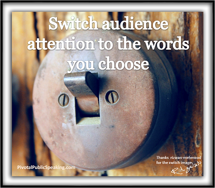 Switch audience attention to the words you choose